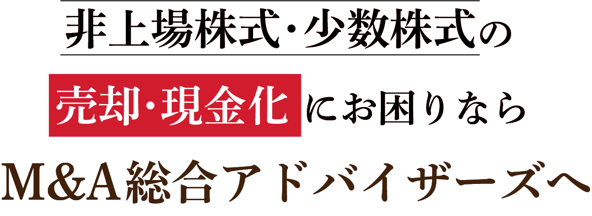 非上場株式・少数株式の売却・現金化にお困りならM＆A総合アドバイザーズへ